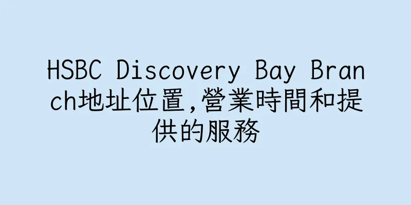 香港HSBC Discovery Bay Branch地址位置,營業時間和提供的服務