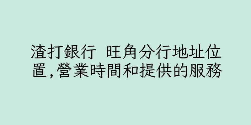 香港渣打銀行 旺角分行地址位置,營業時間和提供的服務