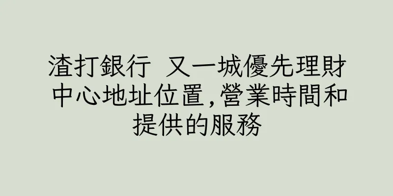 香港渣打銀行 又一城優先理財中心地址位置,營業時間和提供的服務