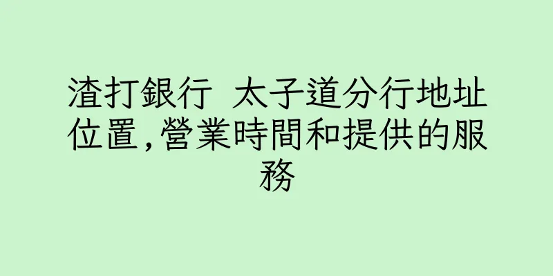 香港渣打銀行 太子道分行地址位置,營業時間和提供的服務