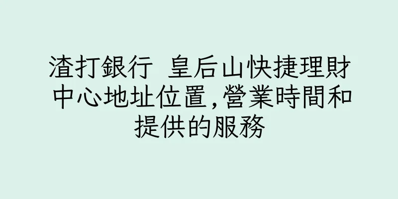 香港渣打銀行 皇后山快捷理財中心地址位置,營業時間和提供的服務