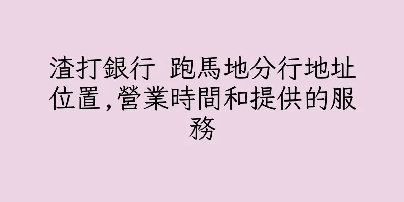 香港渣打銀行 跑馬地分行地址位置,營業時間和提供的服務