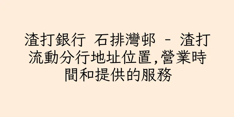 香港渣打銀行 石排灣邨 - 渣打流動分行地址位置,營業時間和提供的服務