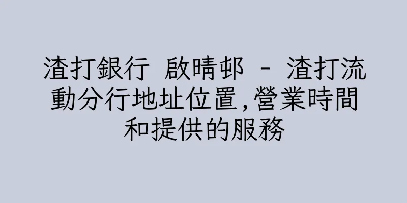 香港渣打銀行 啟晴邨 - 渣打流動分行地址位置,營業時間和提供的服務