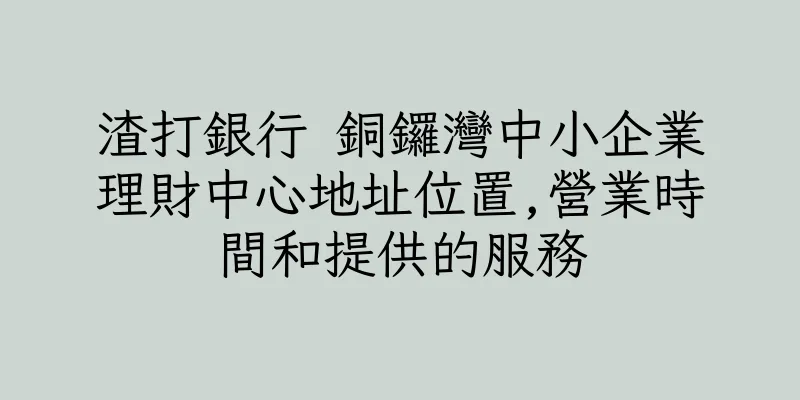 香港渣打銀行 銅鑼灣中小企業理財中心地址位置,營業時間和提供的服務