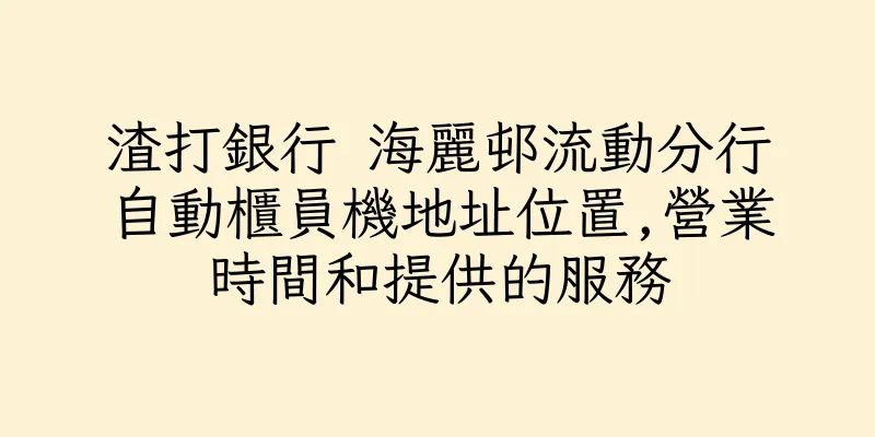 香港渣打銀行 海麗邨流動分行自動櫃員機地址位置,營業時間和提供的服務