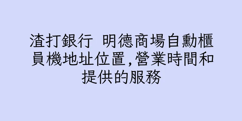 香港渣打銀行 明德商場自勳櫃員機地址位置,營業時間和提供的服務