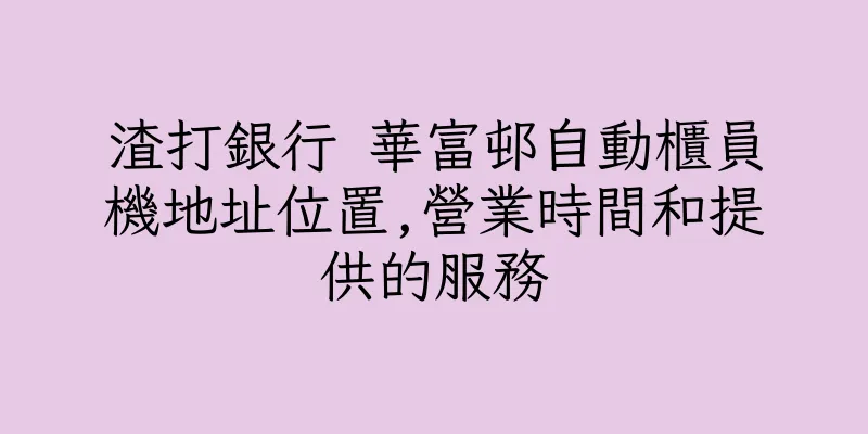 香港渣打銀行 華富邨自動櫃員機地址位置,營業時間和提供的服務