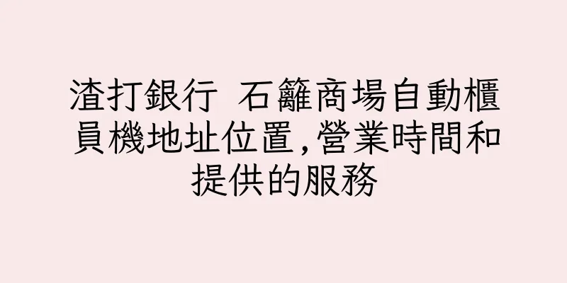 香港渣打銀行 石籬商場自動櫃員機地址位置,營業時間和提供的服務