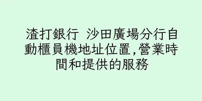 香港渣打銀行 沙田廣場分行自動櫃員機地址位置,營業時間和提供的服務