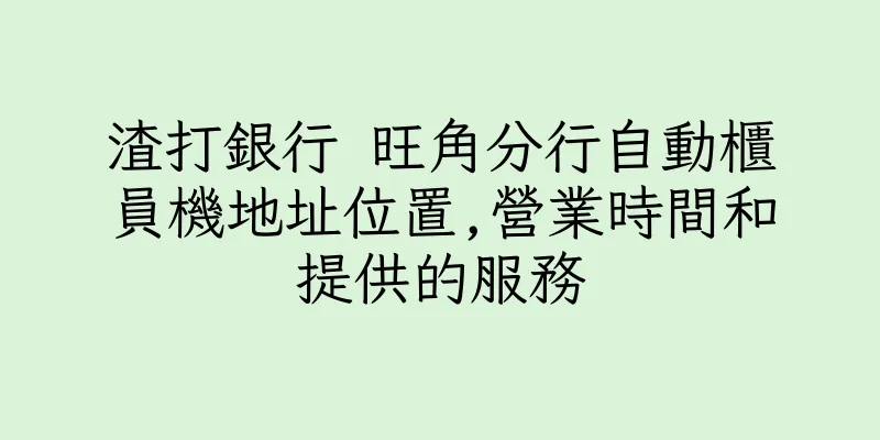 香港渣打銀行 旺角分行自動櫃員機地址位置,營業時間和提供的服務