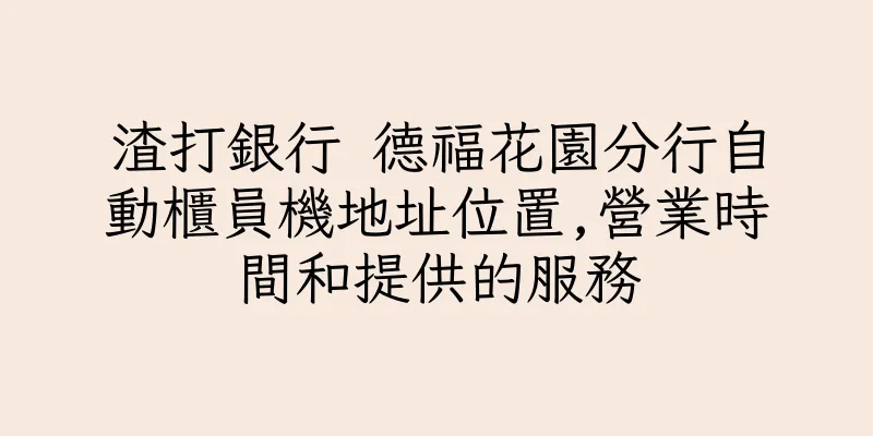 香港渣打銀行 德福花園分行自動櫃員機地址位置,營業時間和提供的服務