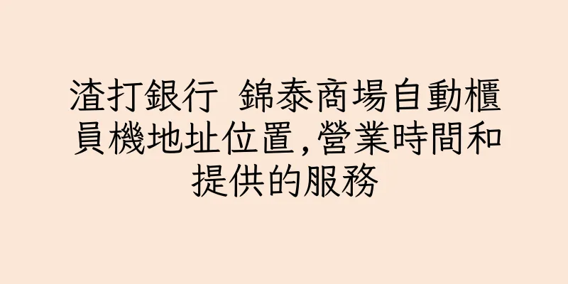 香港渣打銀行 錦泰商場自動櫃員機地址位置,營業時間和提供的服務