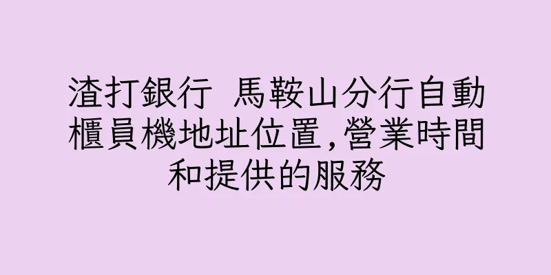 香港渣打銀行 馬鞍山分行自動櫃員機地址位置,營業時間和提供的服務