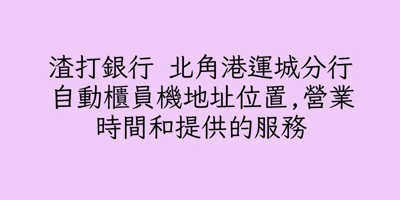 香港渣打銀行 北角港運城分行自動櫃員機地址位置,營業時間和提供的服務