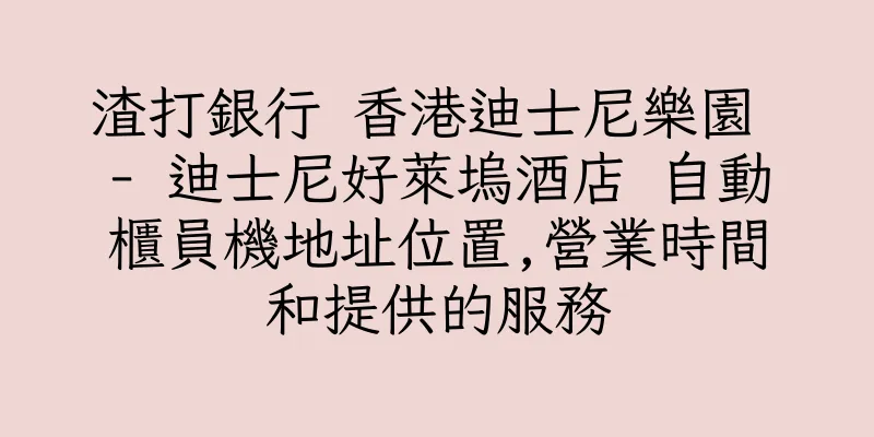 香港渣打銀行 香港迪士尼樂園 - 迪士尼好萊塢酒店 自動櫃員機地址位置,營業時間和提供的服務