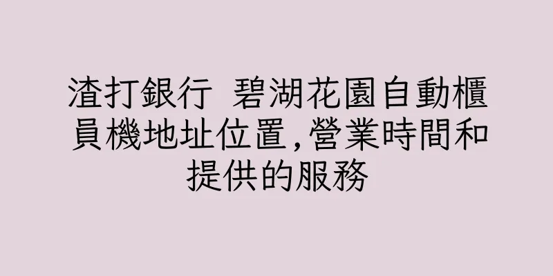 香港渣打銀行 碧湖花園自動櫃員機地址位置,營業時間和提供的服務