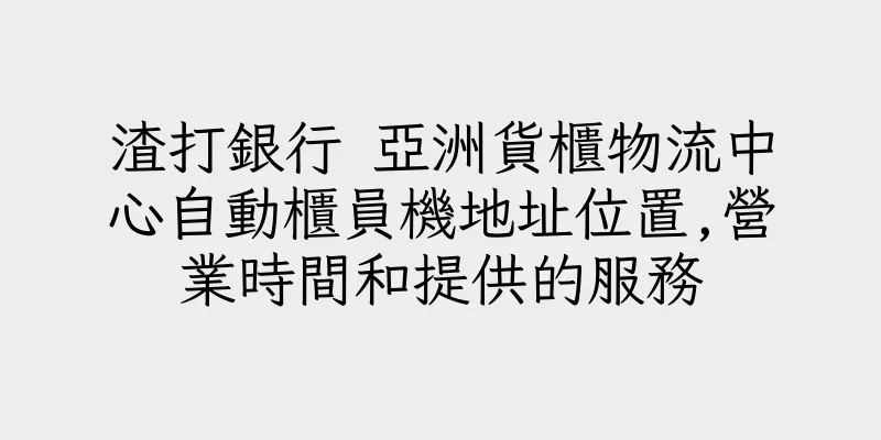 香港渣打銀行 亞洲貨櫃物流中心自動櫃員機地址位置,營業時間和提供的服務