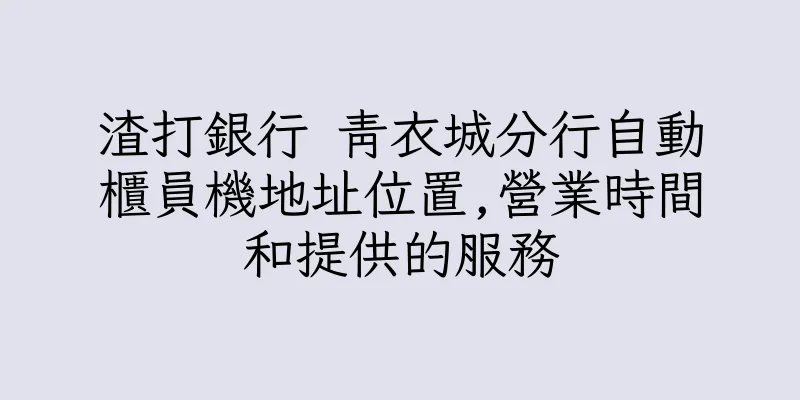 香港渣打銀行 青衣城分行自動櫃員機地址位置,營業時間和提供的服務