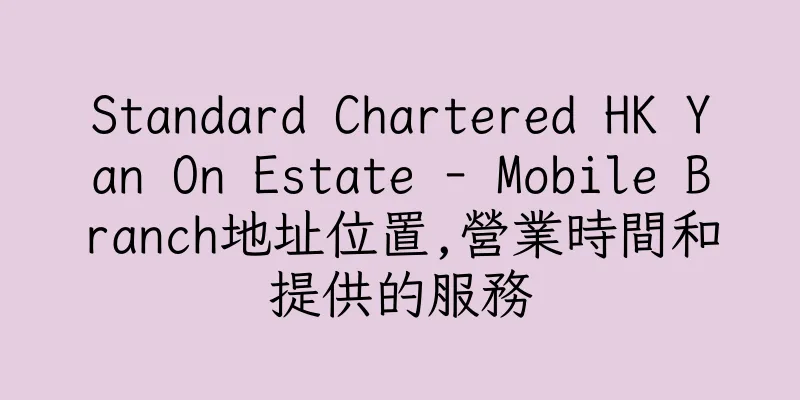 香港Standard Chartered HK Yan On Estate - Mobile Branch地址位置,營業時間和提供的服務