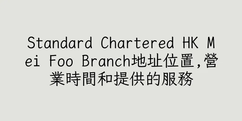 香港Standard Chartered HK Mei Foo Branch地址位置,營業時間和提供的服務