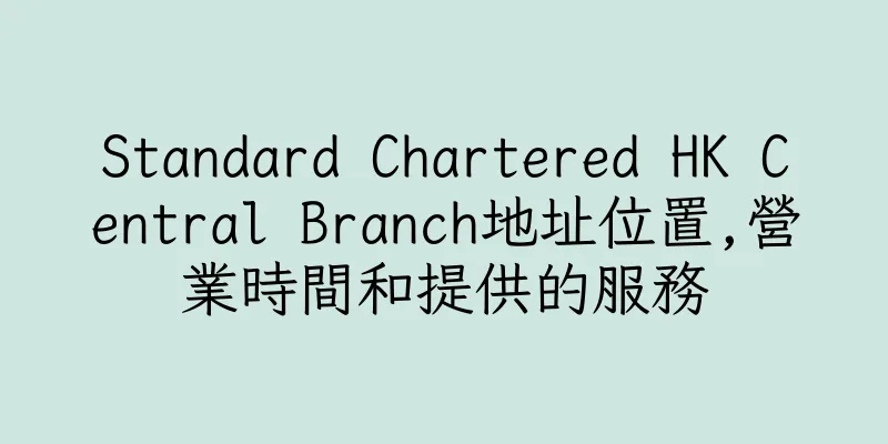 香港Standard Chartered HK Central Branch地址位置,營業時間和提供的服務