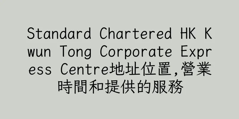 香港Standard Chartered HK Kwun Tong Corporate Express Centre地址位置,營業時間和提供的服務