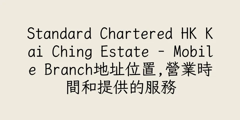 香港Standard Chartered HK Kai Ching Estate - Mobile Branch地址位置,營業時間和提供的服務