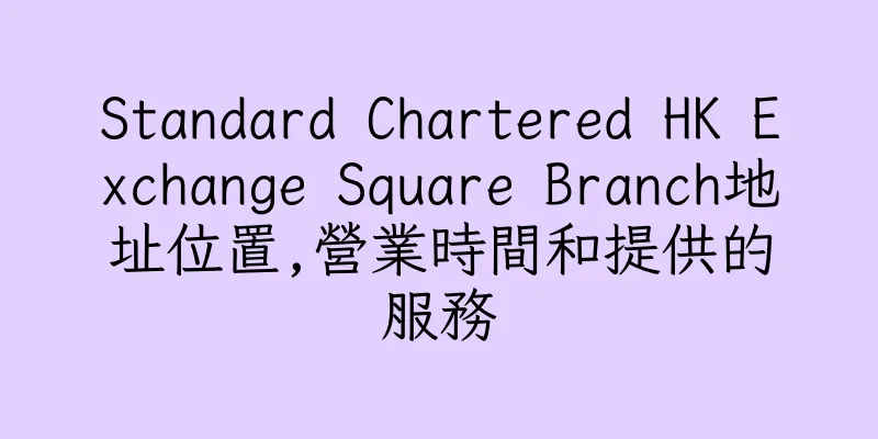 香港Standard Chartered HK Exchange Square Branch地址位置,營業時間和提供的服務