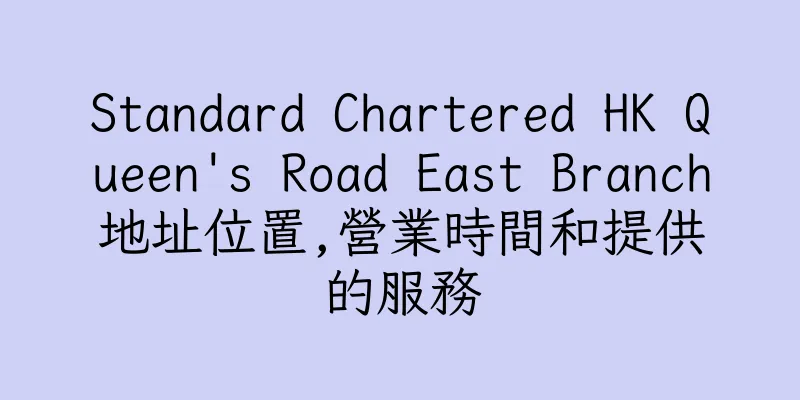 香港Standard Chartered HK Queen's Road East Branch地址位置,營業時間和提供的服務