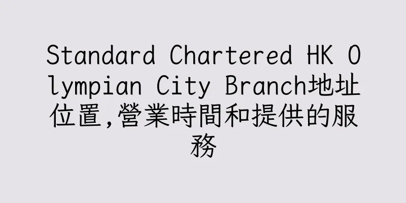 香港Standard Chartered HK Olympian City Branch地址位置,營業時間和提供的服務