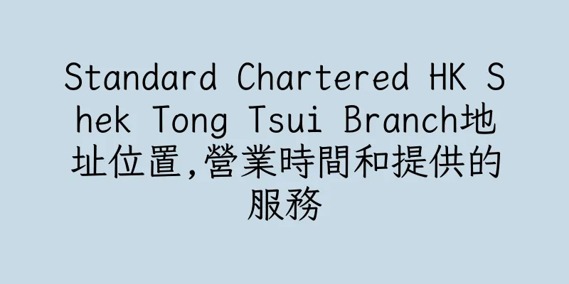 香港Standard Chartered HK Shek Tong Tsui Branch地址位置,營業時間和提供的服務