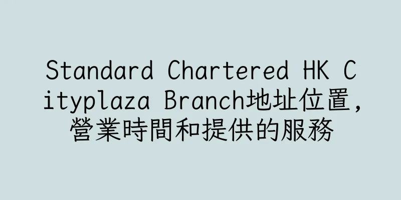 香港Standard Chartered HK Cityplaza Branch地址位置,營業時間和提供的服務