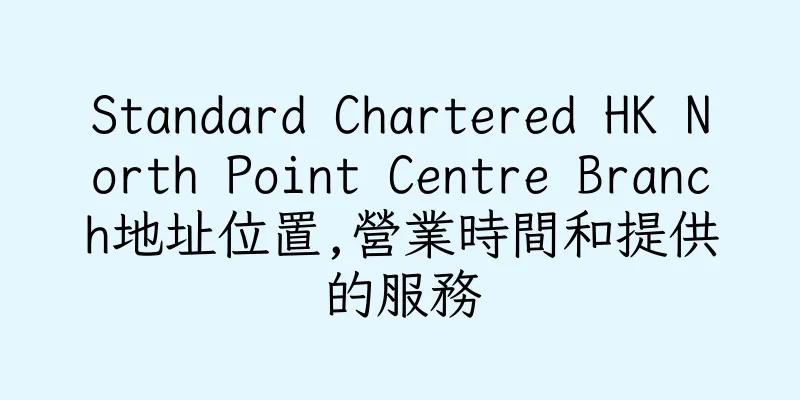 香港Standard Chartered HK North Point Centre Branch地址位置,營業時間和提供的服務