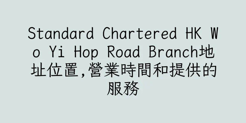 香港Standard Chartered HK Wo Yi Hop Road Branch地址位置,營業時間和提供的服務