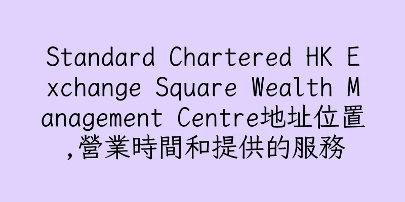 香港Standard Chartered HK Exchange Square Wealth Management Centre地址位置,營業時間和提供的服務