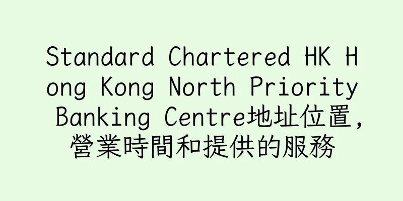 香港Standard Chartered HK Hong Kong North Priority Banking Centre地址位置,營業時間和提供的服務