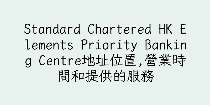 香港Standard Chartered HK Elements Priority Banking Centre地址位置,營業時間和提供的服務