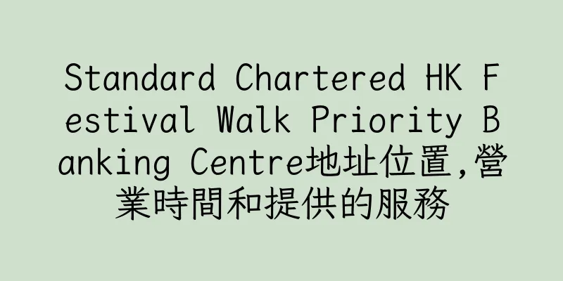 香港Standard Chartered HK Festival Walk Priority Banking Centre地址位置,營業時間和提供的服務