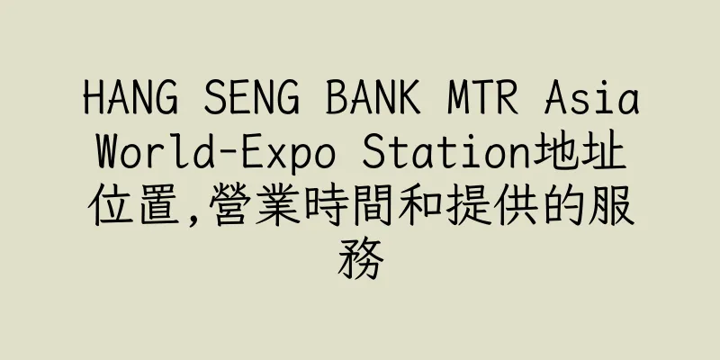 香港HANG SENG BANK MTR AsiaWorld-Expo Station地址位置,營業時間和提供的服務