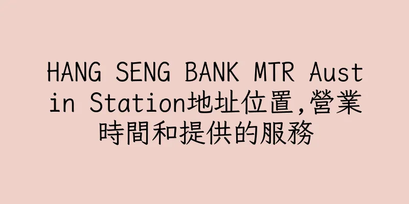 香港HANG SENG BANK MTR Austin Station地址位置,營業時間和提供的服務