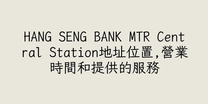 香港HANG SENG BANK MTR Central Station地址位置,營業時間和提供的服務