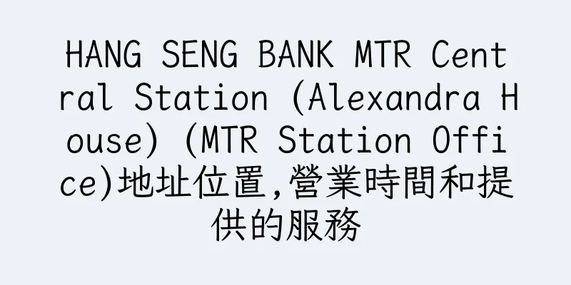 香港HANG SENG BANK MTR Central Station (Alexandra House) (MTR Station Office)地址位置,營業時間和提供的服務