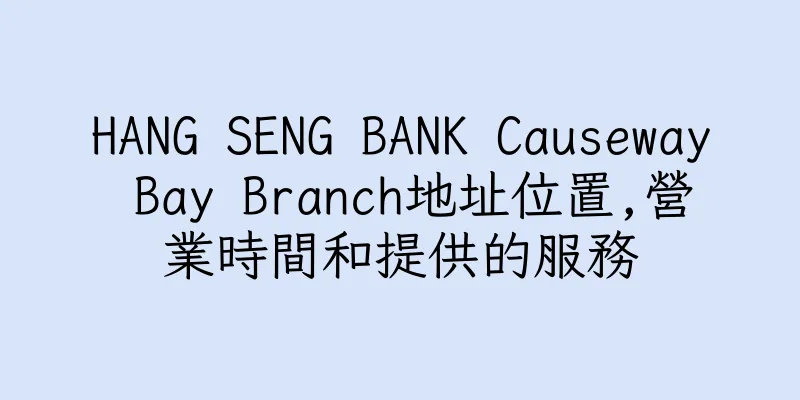 香港HANG SENG BANK Causeway Bay Branch地址位置,營業時間和提供的服務