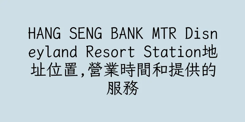 香港HANG SENG BANK MTR Disneyland Resort Station地址位置,營業時間和提供的服務