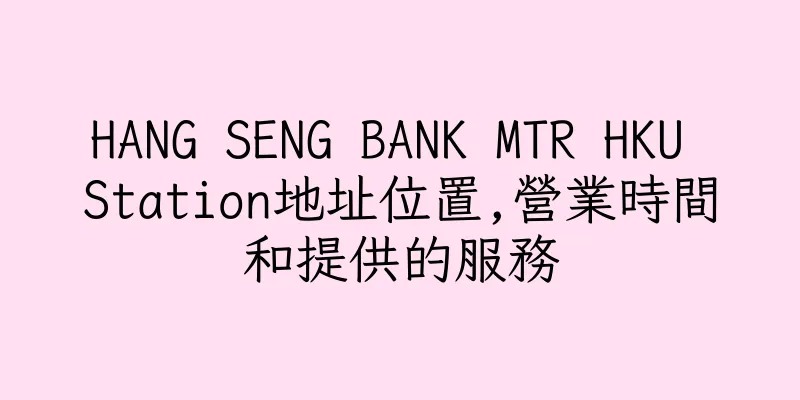 香港HANG SENG BANK MTR HKU Station地址位置,營業時間和提供的服務