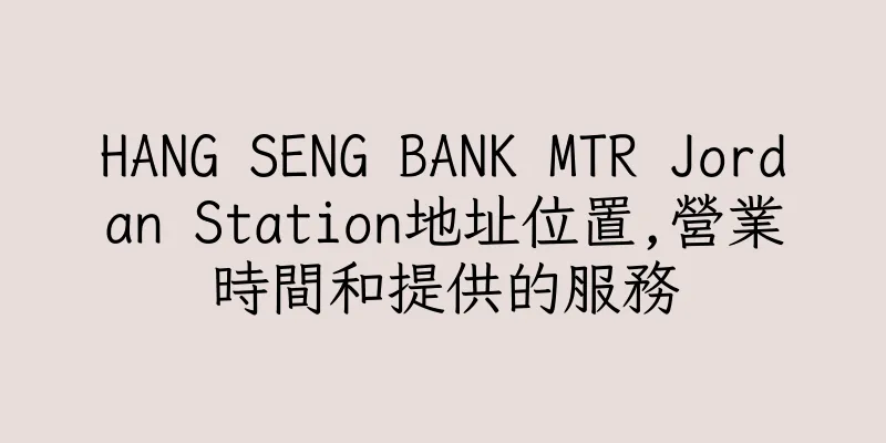 香港HANG SENG BANK MTR Jordan Station地址位置,營業時間和提供的服務