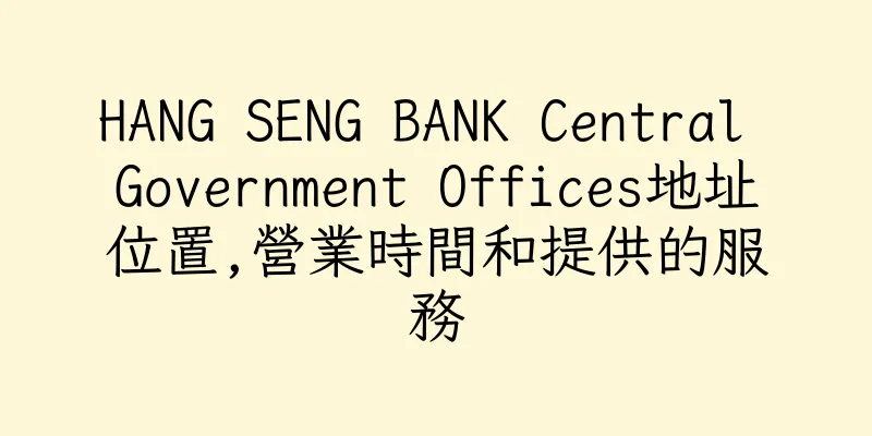 香港HANG SENG BANK Central Government Offices地址位置,營業時間和提供的服務