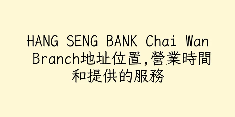 香港HANG SENG BANK Chai Wan Branch地址位置,營業時間和提供的服務