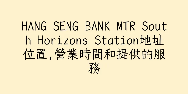 香港HANG SENG BANK MTR South Horizons Station地址位置,營業時間和提供的服務